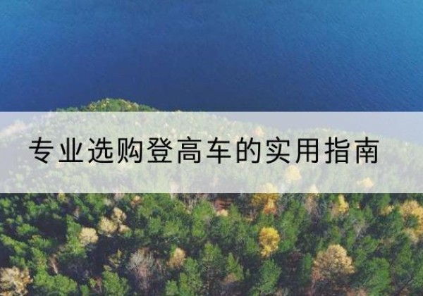 陇县电动登高车厂家推荐-专业选购登高车的实用指南